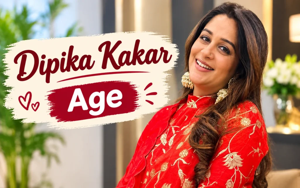 Dipika Kakar Bio, Career Highlights & Net Worth (2026) Dipika Kakar Age